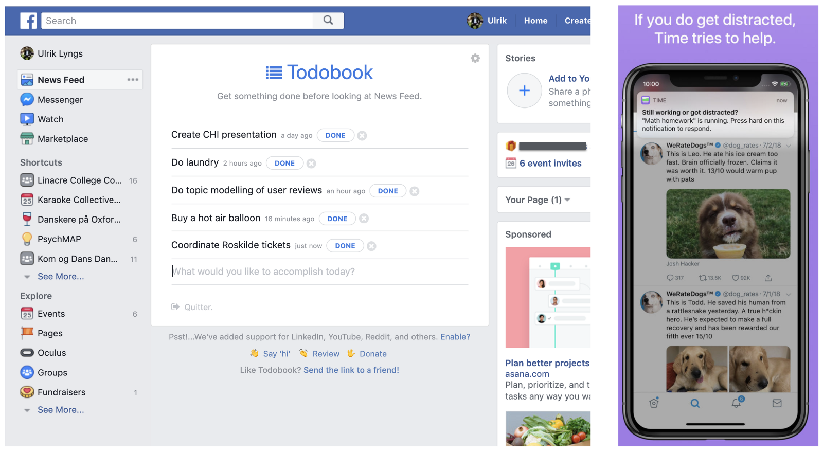 [Todobook](https://chrome.google.com/webstore/detail/todobook/ihbejplhkeifejcpijadinaicidddbde?hl=en) (left) replaces Facebook’s newsfeed with a todo-list; the iOS app [Time](https://itunes.apple.com/gb/app/time-defeat-distraction/id1313017655?mt=8&ign-mpt=uo%3D4) (right) is a todo-list which provides continual task reminders if the user leaves the app.